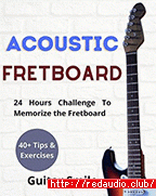 Acoustic Fretboard : 24 Hours Challenge to Memorize the Fretboard : 40+ Tips and exercises included (Fretboard Mastery Book 1)